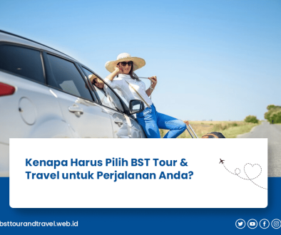 blog Kenapa Harus Pilih BST Tour & Travel untuk Perjalanan Anda