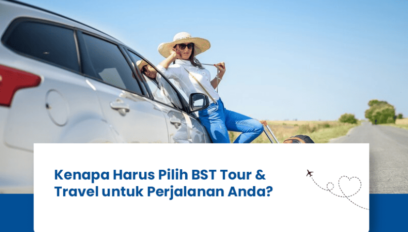 blog Kenapa Harus Pilih BST Tour & Travel untuk Perjalanan Anda