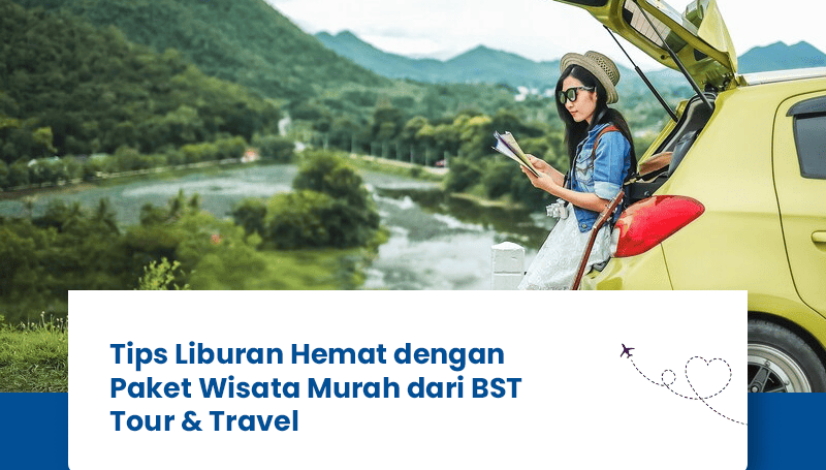 blog Tips Liburan Hemat dengan Paket Wisata Murah dari BST Tour & Travel