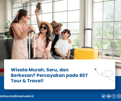 blog Wisata Murah, Seru, dan Berkesan Percayakan pada BST Tour & Travel