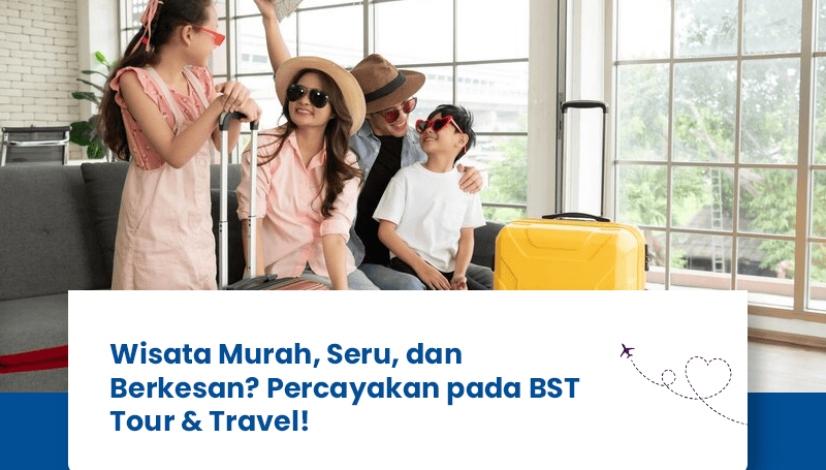 blog Wisata Murah, Seru, dan Berkesan Percayakan pada BST Tour & Travel